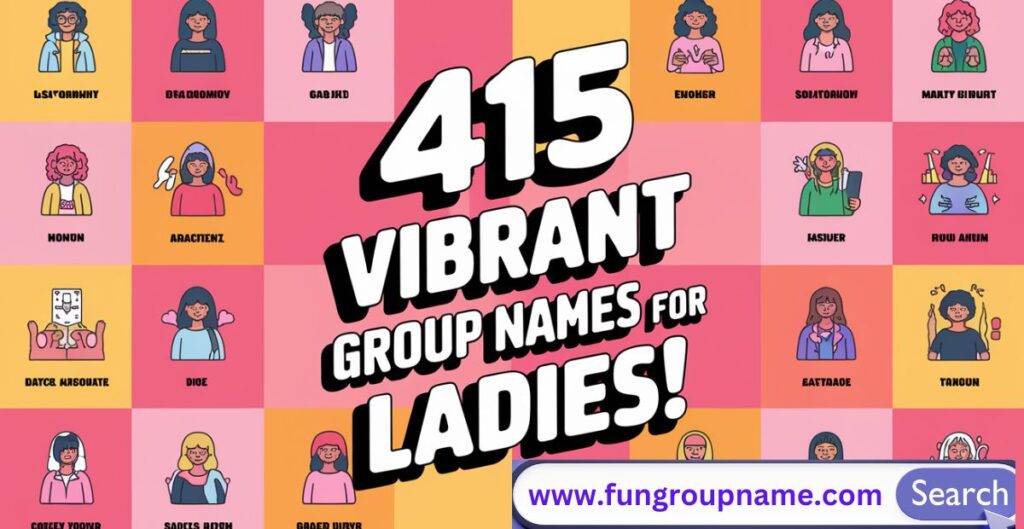 ALT Text (for screen readers & SEO) Colorful collage of diverse women laughing and bonding in a stylish, empowering setting with bold text that reads "415 Vibrant Group Names for Ladies!" – representing unity, friendship, and confidence.